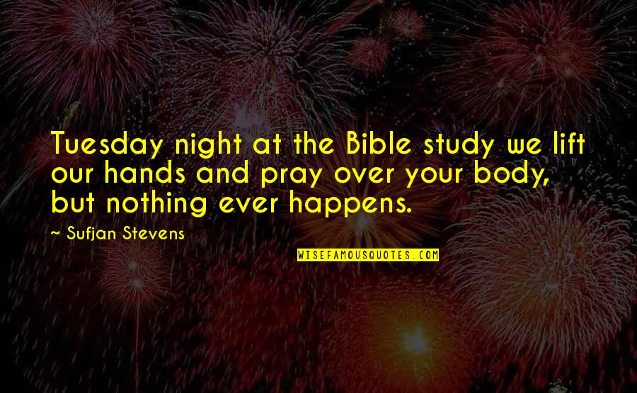 Truculently Synonyms Quotes By Sufjan Stevens: Tuesday night at the Bible study we lift