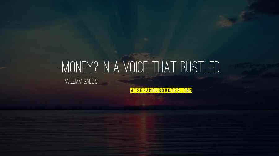 Trucuri De Frumusete Quotes By William Gaddis: -Money? in a voice that rustled.