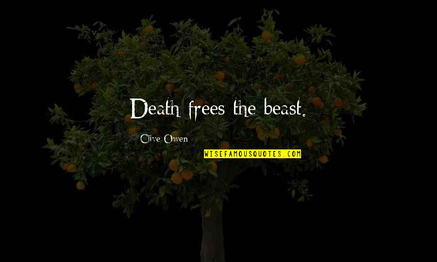 Truda Carney Quotes By Clive Owen: Death frees the beast. Truda Carney Quotes By Clive Owen: Death frees the beast.