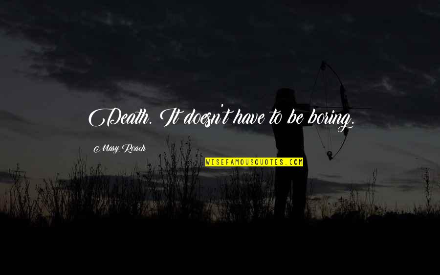 Truda Carney Quotes By Mary Roach: Death. It doesn't have to be boring. Truda Carney Quotes By Mary Roach: Death. It doesn't have to be boring.