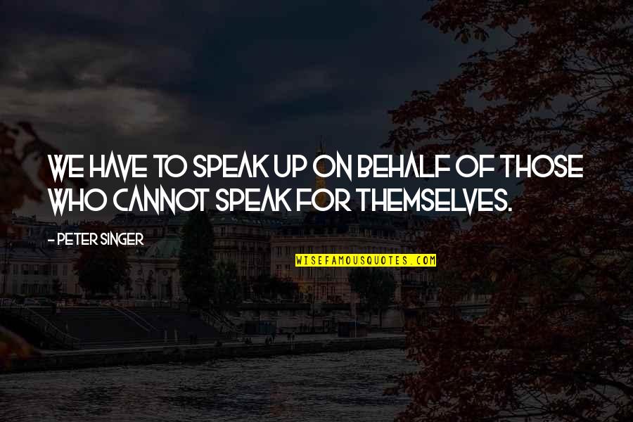 Truda Carney Quotes By Peter Singer: We have to speak up on behalf of