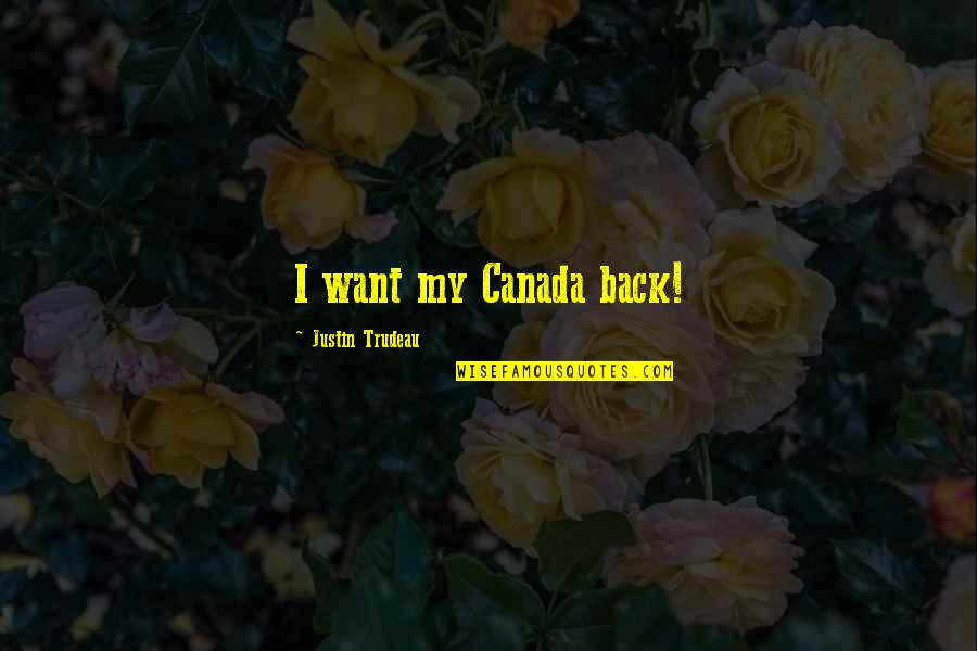 Trudeau Quotes By Justin Trudeau: I want my Canada back!