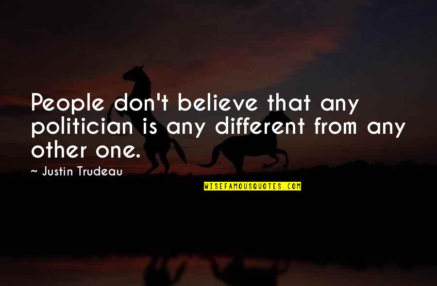 Trudeau Quotes By Justin Trudeau: People don't believe that any politician is any