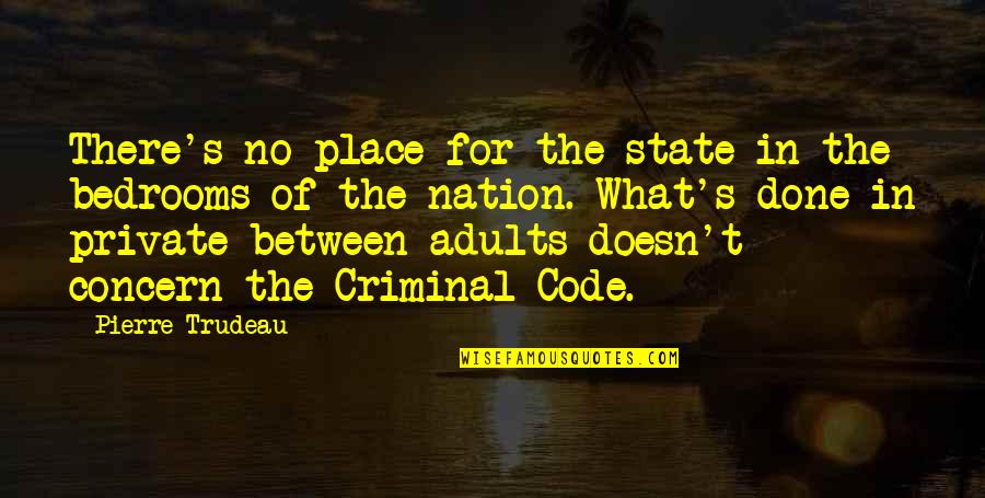 Trudeau Quotes By Pierre Trudeau: There's no place for the state in the