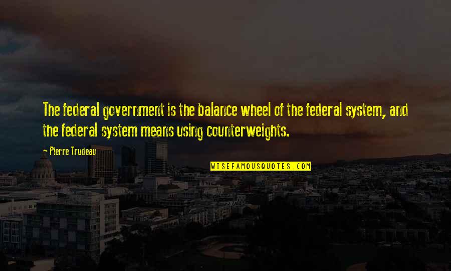 Trudeau Quotes By Pierre Trudeau: The federal government is the balance wheel of