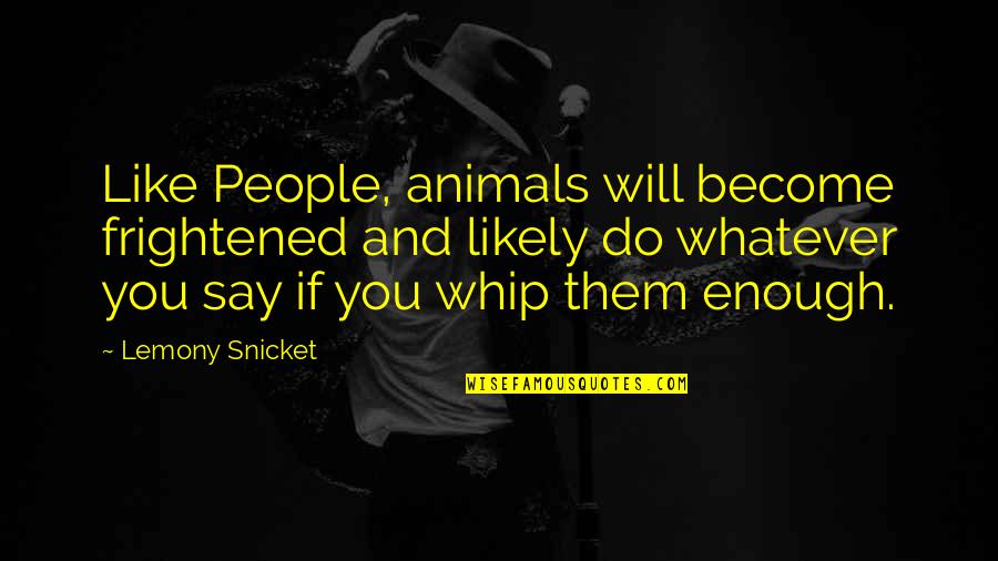 Trudee Gurley Quotes By Lemony Snicket: Like People, animals will become frightened and likely Trudee Gurley Quotes By Lemony Snicket: Like People, animals will become frightened and likely
