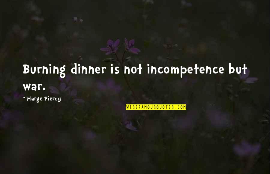 Trudee Hill Quotes By Marge Piercy: Burning dinner is not incompetence but war. Trudee Hill Quotes By Marge Piercy: Burning dinner is not incompetence but war.