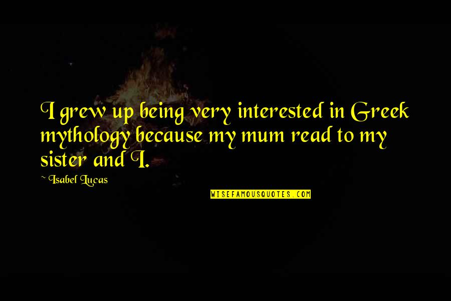 Trudell Trailers Quotes By Isabel Lucas: I grew up being very interested in Greek Trudell Trailers Quotes By Isabel Lucas: I grew up being very interested in Greek
