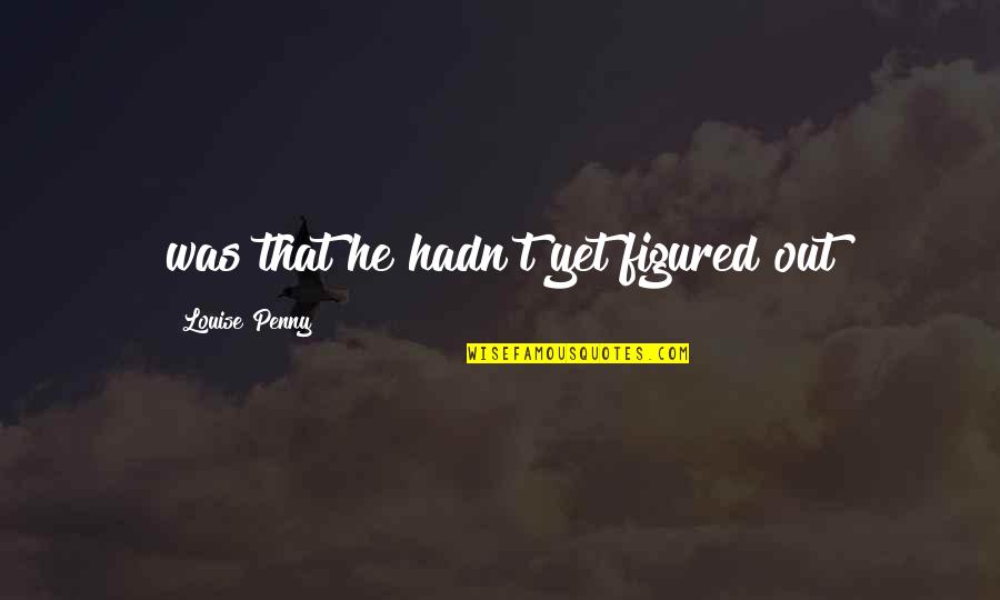 Trudgen Stroke Quotes By Louise Penny: was that he hadn't yet figured out Trudgen Stroke Quotes By Louise Penny: was that he hadn't yet figured out