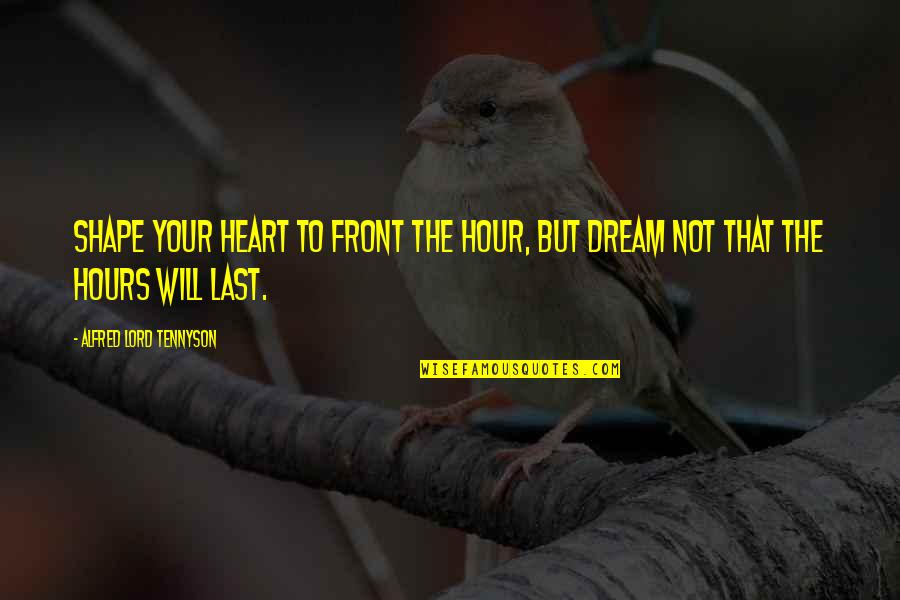 Trudgeons Quotes By Alfred Lord Tennyson: Shape your heart to front the hour, but Trudgeons Quotes By Alfred Lord Tennyson: Shape your heart to front the hour, but