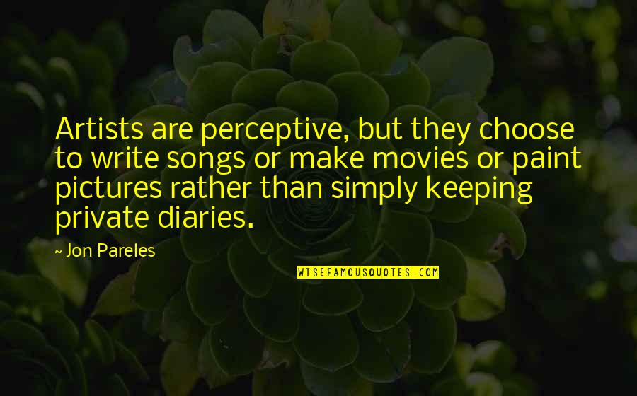 Trudgeons Quotes By Jon Pareles: Artists are perceptive, but they choose to write Trudgeons Quotes By Jon Pareles: Artists are perceptive, but they choose to write