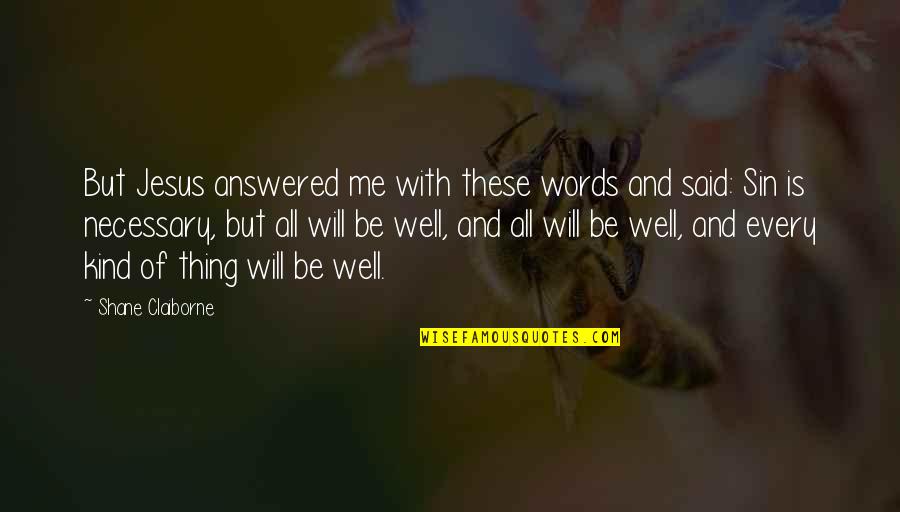 Trudgeons Quotes By Shane Claiborne: But Jesus answered me with these words and Trudgeons Quotes By Shane Claiborne: But Jesus answered me with these words and