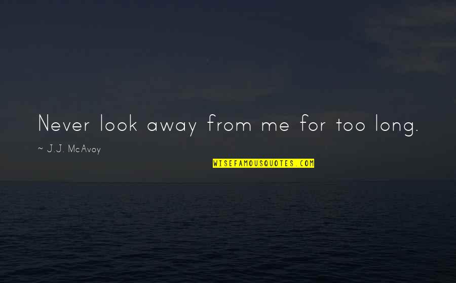Trudger Quotes By J.J. McAvoy: Never look away from me for too long. Trudger Quotes By J.J. McAvoy: Never look away from me for too long.