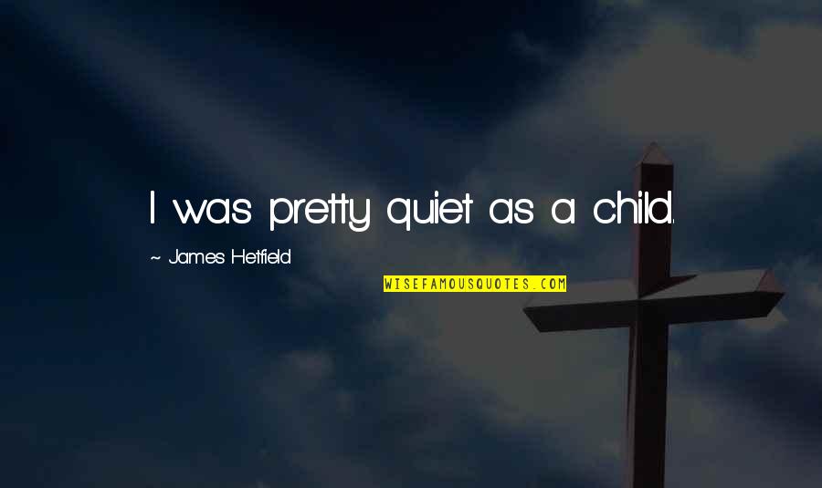 Trudgereport Quotes By James Hetfield: I was pretty quiet as a child.