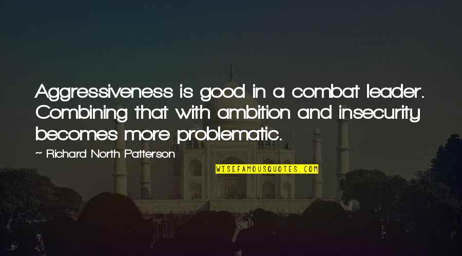 Trudgereport Quotes By Richard North Patterson: Aggressiveness is good in a combat leader. Combining