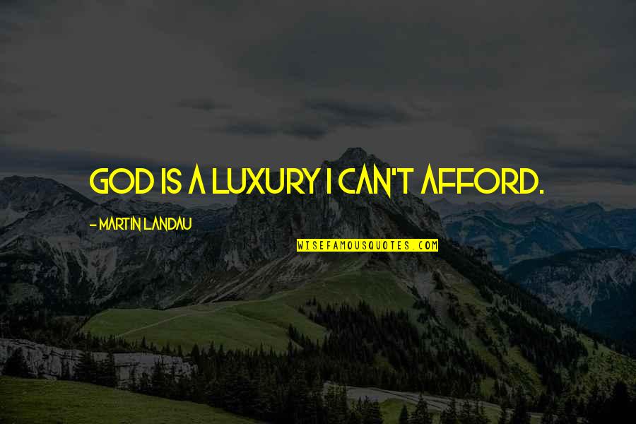 Trudgers Quotes By Martin Landau: God is a luxury I can't afford. Trudgers Quotes By Martin Landau: God is a luxury I can't afford.