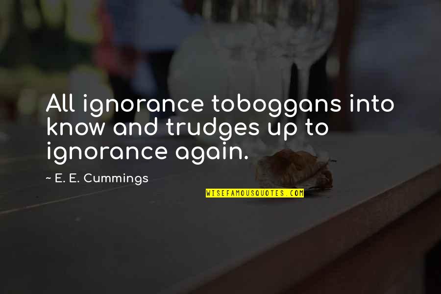 Trudges Quotes By E. E. Cummings: All ignorance toboggans into know and trudges up