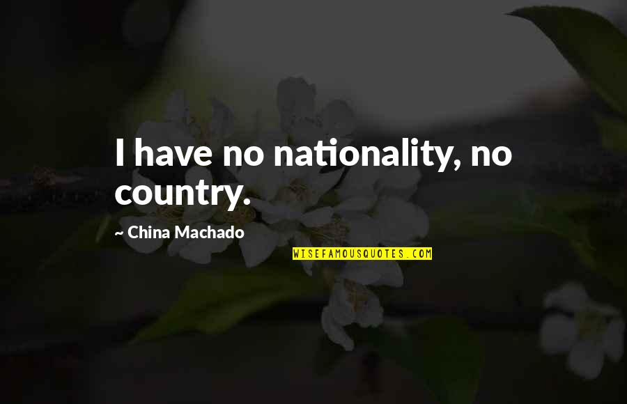 Trudging The Road Quotes By China Machado: I have no nationality, no country. Trudging The Road Quotes By China Machado: I have no nationality, no country.