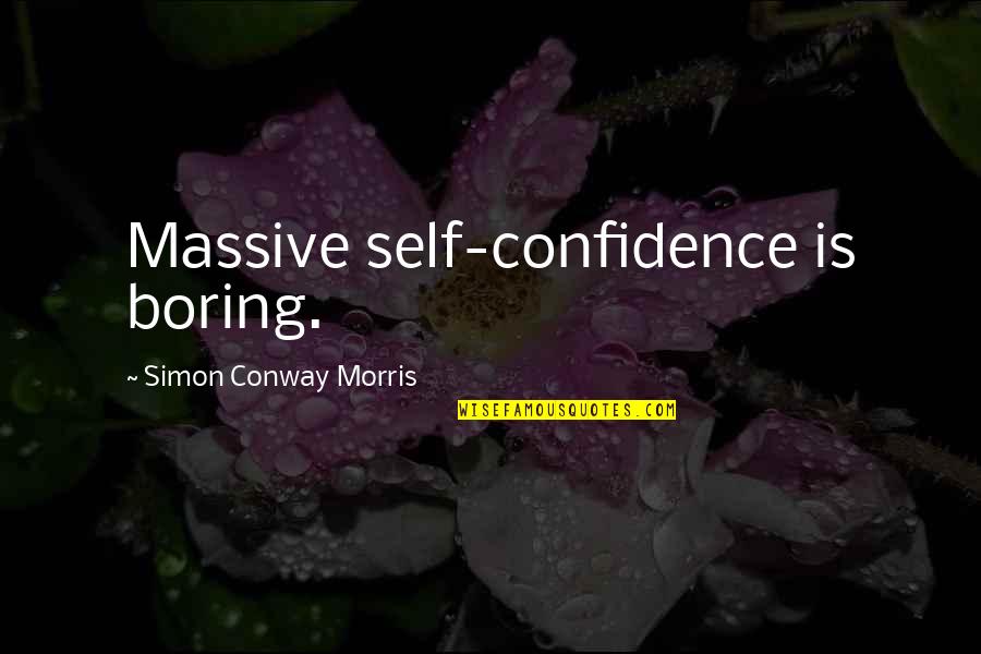 Trudging The Road Quotes By Simon Conway Morris: Massive self-confidence is boring.