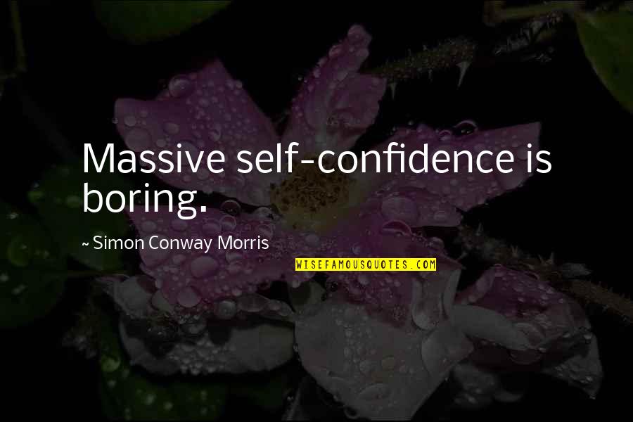 Trudging The Road Quotes By Simon Conway Morris: Massive self-confidence is boring. Trudging The Road Quotes By Simon Conway Morris: Massive self-confidence is boring.