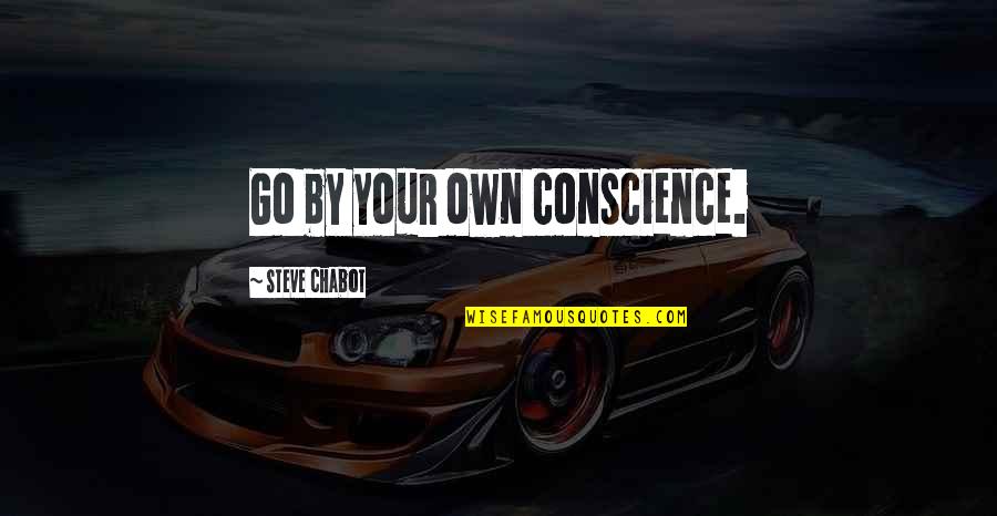 Trudging The Road Quotes By Steve Chabot: Go by your own conscience. Trudging The Road Quotes By Steve Chabot: Go by your own conscience.
