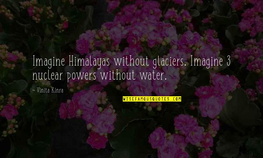 Trudi Quotes By Vinita Kinra: Imagine Himalayas without glaciers. Imagine 3 nuclear powers