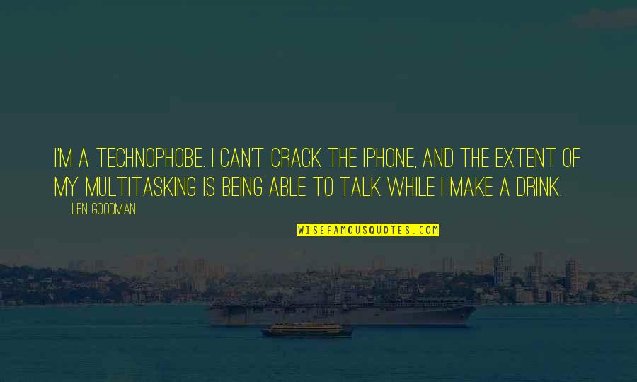 Trudiont Quotes By Len Goodman: I'm a technophobe. I can't crack the iPhone, Trudiont Quotes By Len Goodman: I'm a technophobe. I can't crack the iPhone,