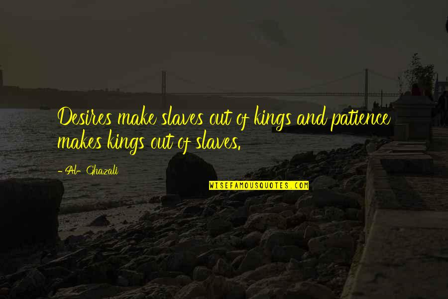 Trudnomyslnost Quotes By Al-Ghazali: Desires make slaves out of kings and patience