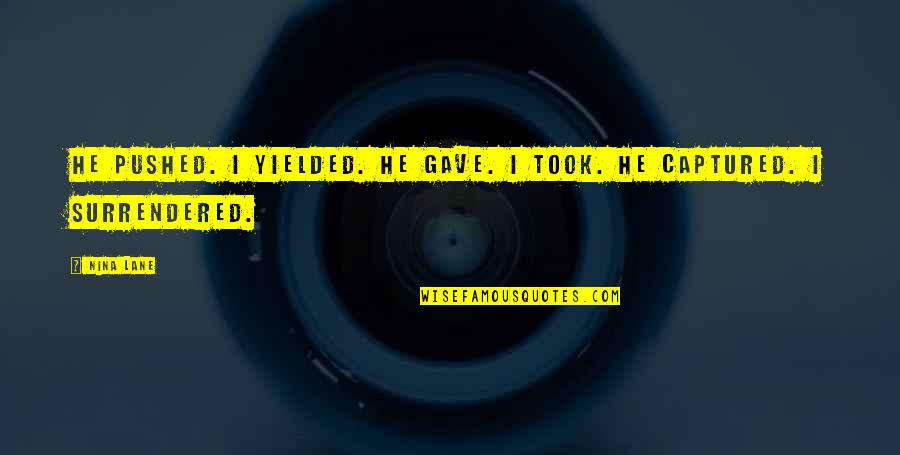 Trudny Charakter Quotes By Nina Lane: He pushed. I yielded. He gave. I took.