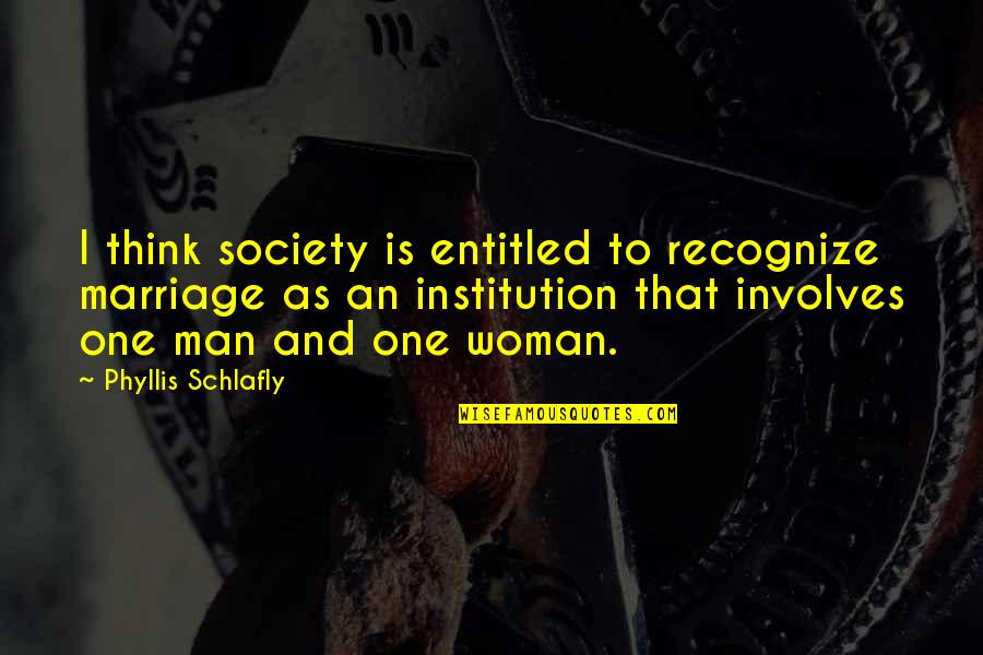 Trudny Labirynt Quotes By Phyllis Schlafly: I think society is entitled to recognize marriage