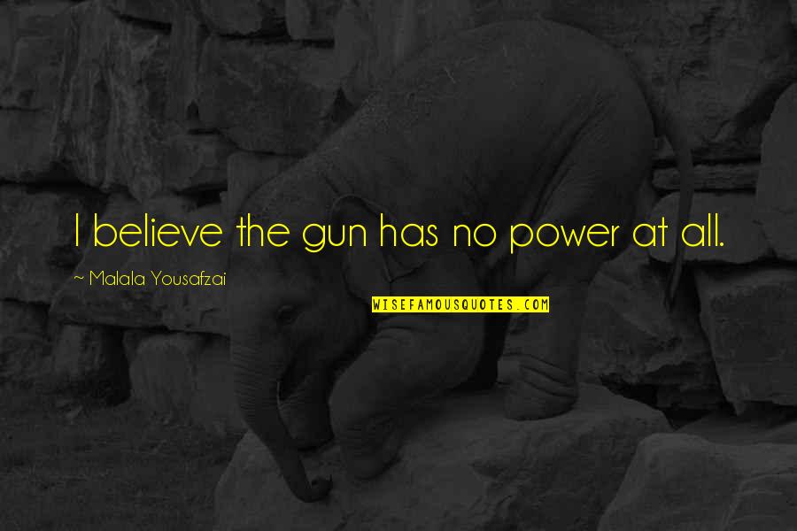 Trudy Cathy White Quotes By Malala Yousafzai: I believe the gun has no power at Trudy Cathy White Quotes By Malala Yousafzai: I believe the gun has no power at
