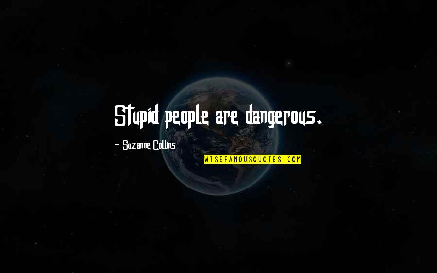 Trudy Cathy White Quotes By Suzanne Collins: Stupid people are dangerous. Trudy Cathy White Quotes By Suzanne Collins: Stupid people are dangerous.