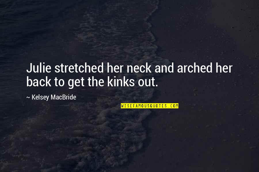 Trudy Judy Quotes By Kelsey MacBride: Julie stretched her neck and arched her back Trudy Judy Quotes By Kelsey MacBride: Julie stretched her neck and arched her back