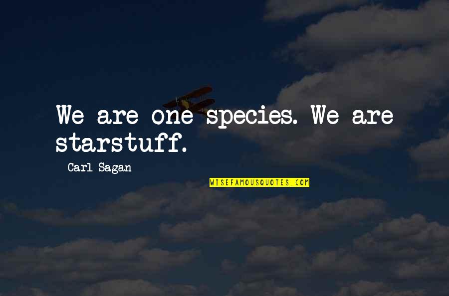 Trudy Proud Quotes By Carl Sagan: We are one species. We are starstuff.