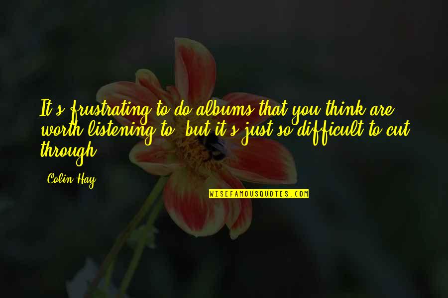 Trudy Proud Quotes By Colin Hay: It's frustrating to do albums that you think Trudy Proud Quotes By Colin Hay: It's frustrating to do albums that you think