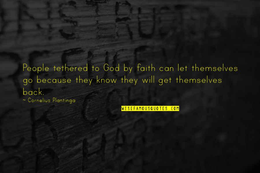 Trudy Proud Quotes By Cornelius Plantinga: People tethered to God by faith can let Trudy Proud Quotes By Cornelius Plantinga: People tethered to God by faith can let