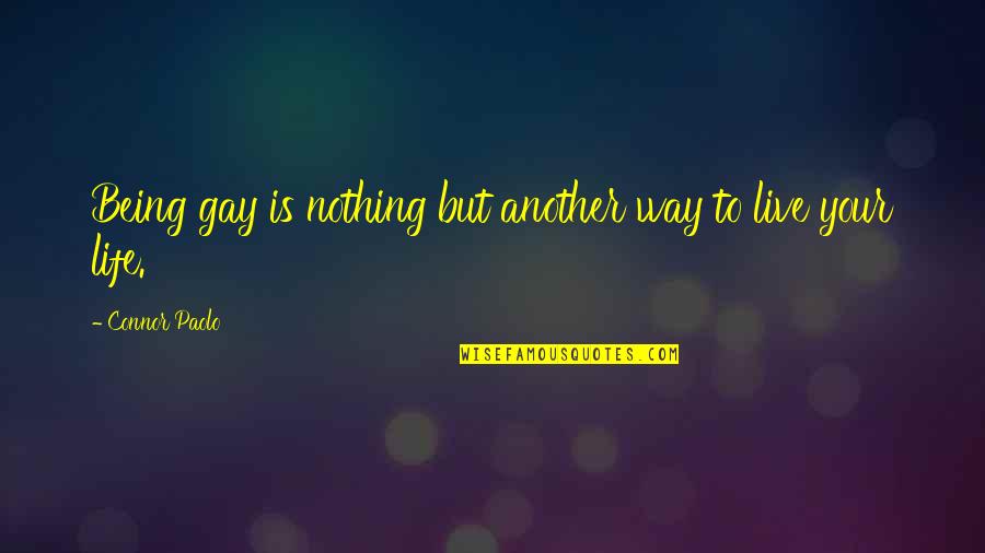 Trudy Wiegel Quotes By Connor Paolo: Being gay is nothing but another way to Trudy Wiegel Quotes By Connor Paolo: Being gay is nothing but another way to