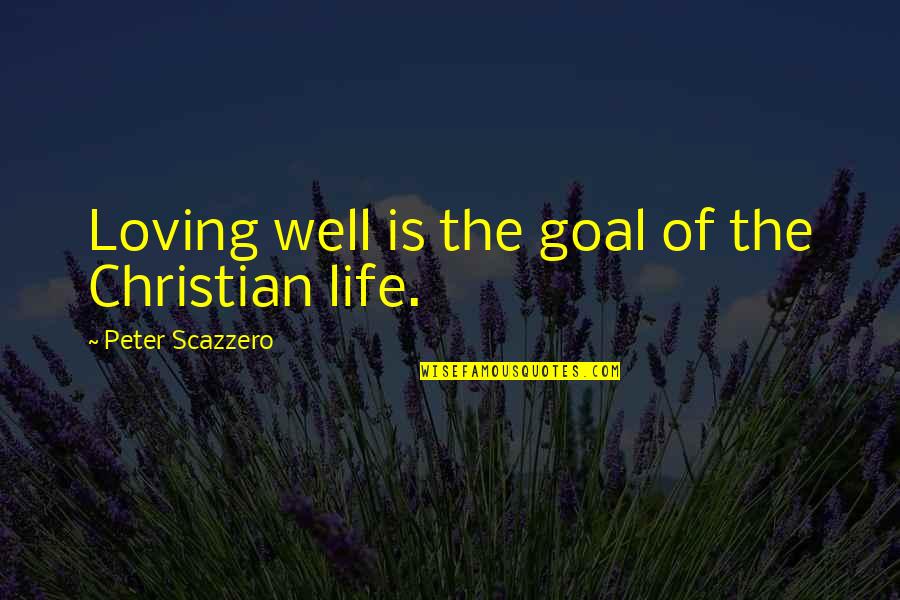 Trudy Wiegel Quotes By Peter Scazzero: Loving well is the goal of the Christian