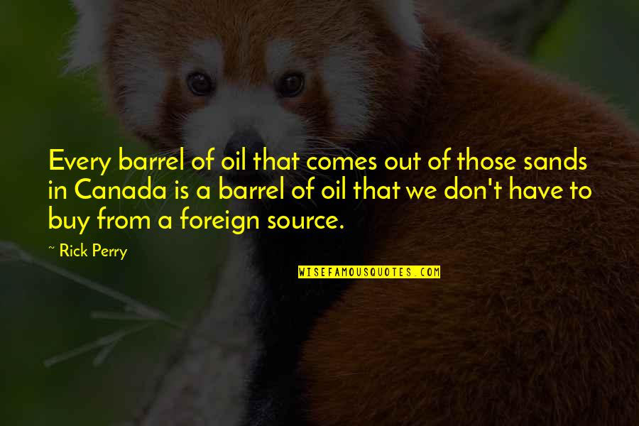 Trudy Wiegel Quotes By Rick Perry: Every barrel of oil that comes out of Trudy Wiegel Quotes By Rick Perry: Every barrel of oil that comes out of