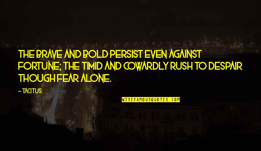 Trudy Wiegel Quotes By Tacitus: The brave and bold persist even against fortune;