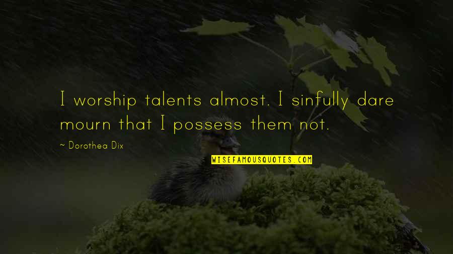 True Adulthood Quotes By Dorothea Dix: I worship talents almost. I sinfully dare mourn