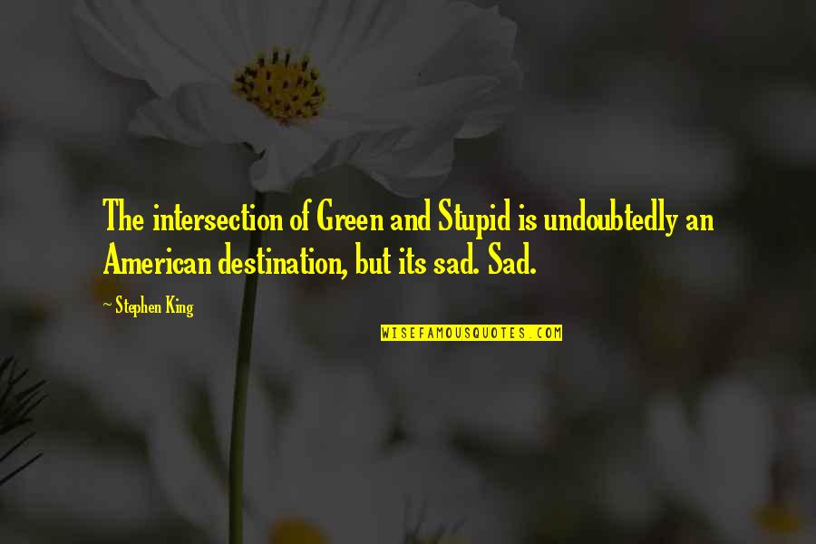 True Adulthood Quotes By Stephen King: The intersection of Green and Stupid is undoubtedly