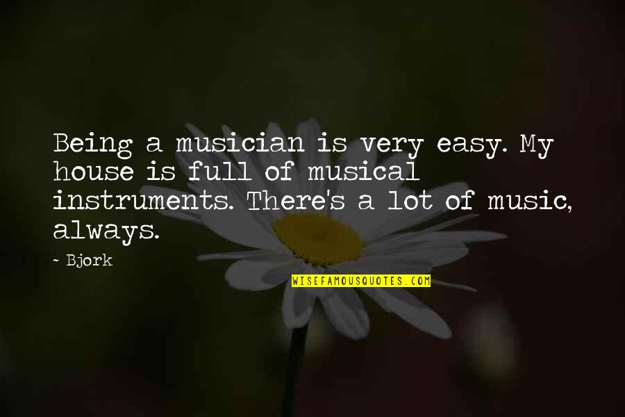 True Alcoholic Quotes By Bjork: Being a musician is very easy. My house True Alcoholic Quotes By Bjork: Being a musician is very easy. My house