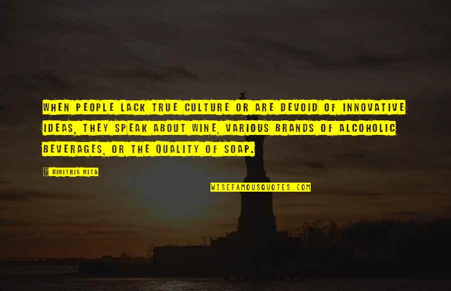 True Alcoholic Quotes By Dimitris Mita: When people lack true culture or are devoid True Alcoholic Quotes By Dimitris Mita: When people lack true culture or are devoid