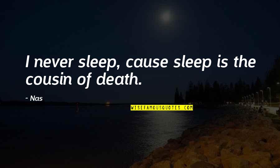 True Alcoholic Quotes By Nas: I never sleep, cause sleep is the cousin
