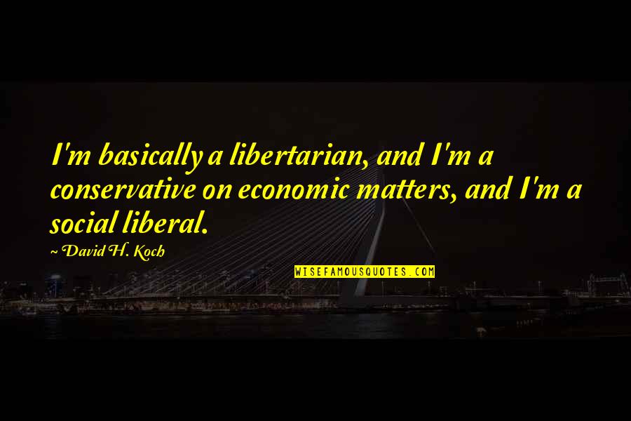 True Allegiance Quotes By David H. Koch: I'm basically a libertarian, and I'm a conservative True Allegiance Quotes By David H. Koch: I'm basically a libertarian, and I'm a conservative