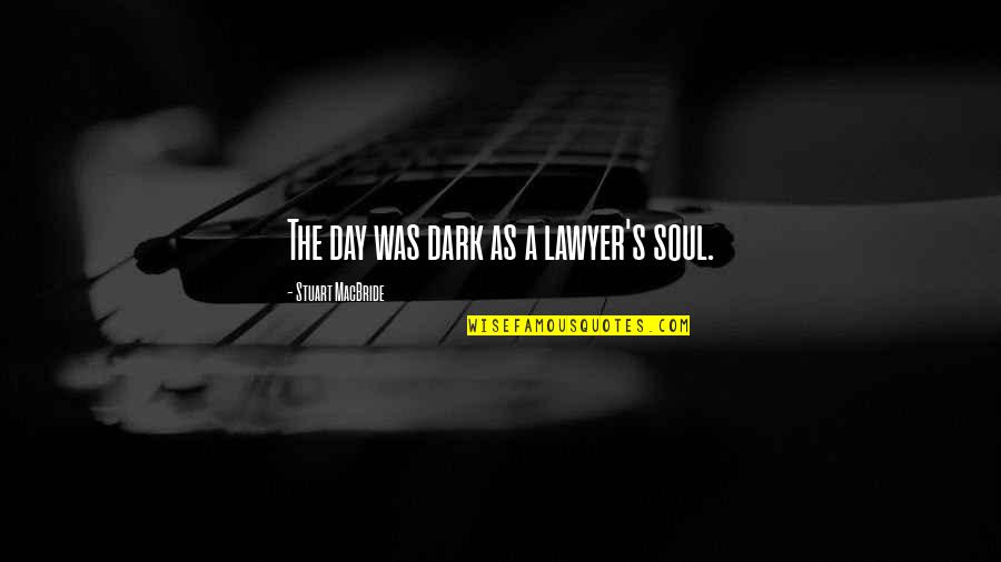 True Allegiance Quotes By Stuart MacBride: The day was dark as a lawyer's soul. True Allegiance Quotes By Stuart MacBride: The day was dark as a lawyer's soul.