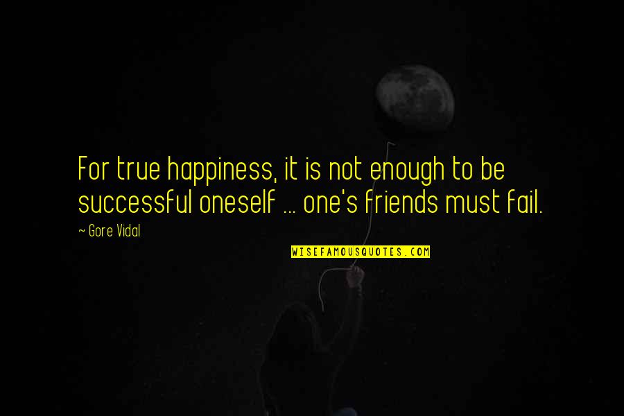 True And Best Friends Quotes By Gore Vidal: For true happiness, it is not enough to True And Best Friends Quotes By Gore Vidal: For true happiness, it is not enough to
