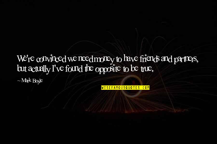 True And Best Friends Quotes By Mark Boyle: We're convinced we need money to have friends True And Best Friends Quotes By Mark Boyle: We're convinced we need money to have friends