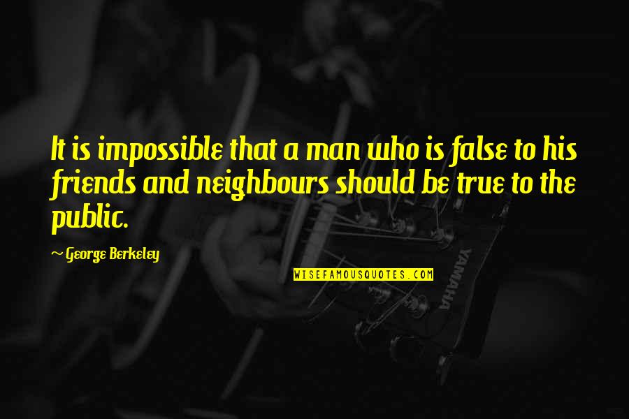 True And False Friends Quotes By George Berkeley: It is impossible that a man who is